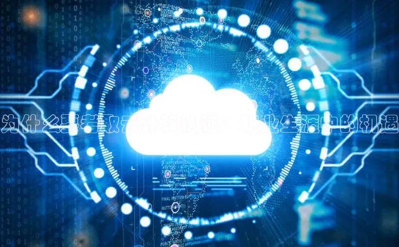 jinnian金年会登录入口百度识图为什么要考取云计算认证：职业生涯中的机遇