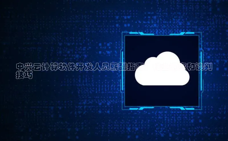 金年会百度信誉中兴云计算软件开发人员薪酬指南：行业洞察和谈判
技巧