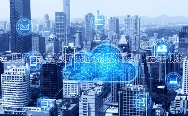 jinnian金年会官方网站入口阿里尔公司互联网云计算扩展的终极指南：云端优势