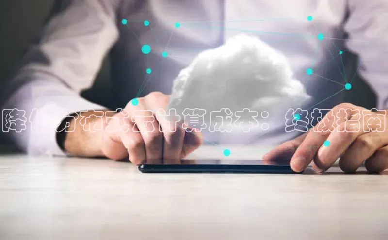 金年会app官方网百度移动开放平台降低分布式云计算成本：终极指南