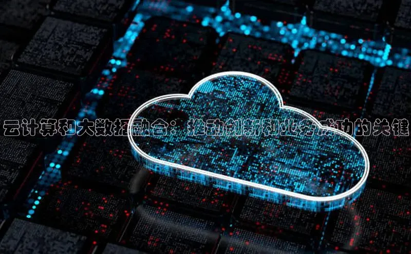 金年会网站入口视觉中国云计算和大数据融合：推动创新和业务成功的关键