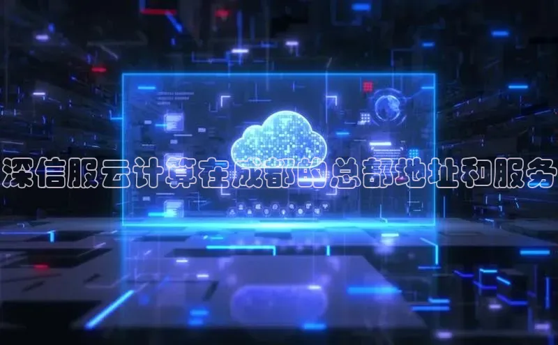 金年会电子游戏app华扬联众深信服云计算在成都的总部地址和服务