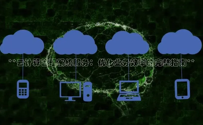 金年会网站入口视觉中国**云计算管理系统服务：优化业务效率的完整指南**