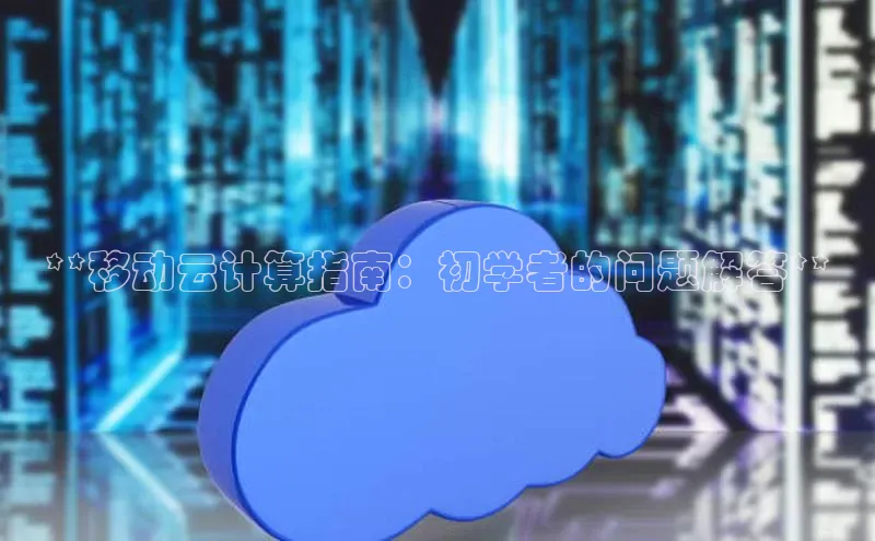 金年会金字招牌6766猫眼**移动云计算指南：初学者的问题解答**