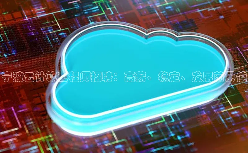 金年会金字招牌诚信至上龙年知乎宁波云计算工程师招聘：高薪、稳定、发展前景佳