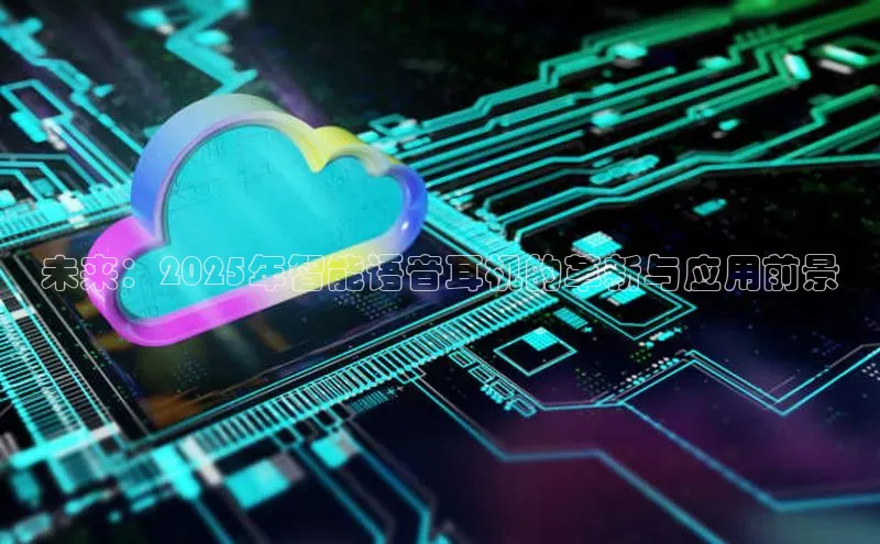 金年会金字招牌诚信至上百度技术学院未来：2025年智能语音耳机的革新与应用前景