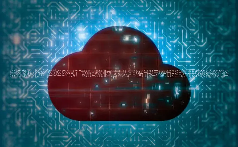 未来科技：2025年广州琶洲国际人工智能与智能生活博览会前瞻