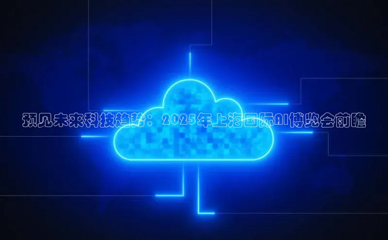 预见未来科技趋势：2025年上海国际AI博览会前瞻
