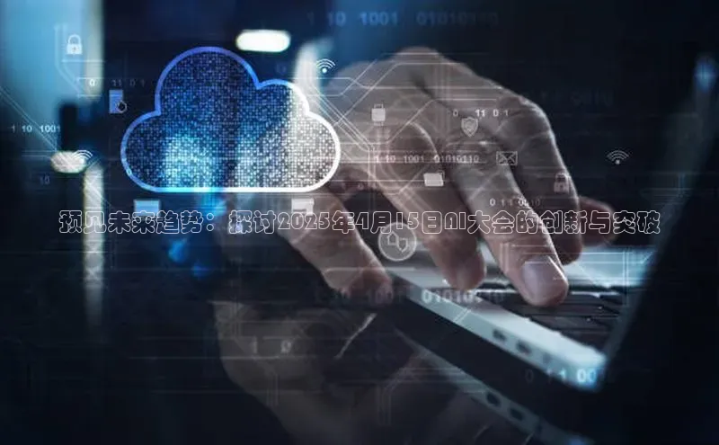 预见未来趋势：探讨2025年4月15日AI大会的创新与突破