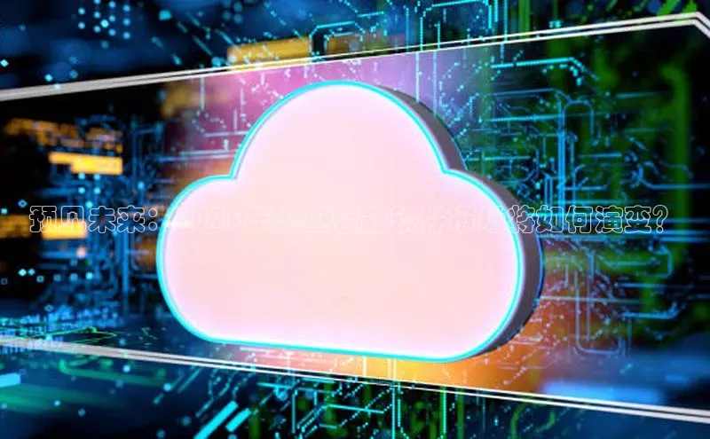 预见未来：2025年人工智能软件市场将如何演变？