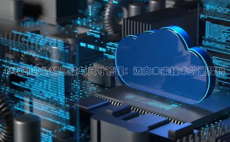 AI驱动的精确测量与尺寸管理：迈向未来技术的里程碑