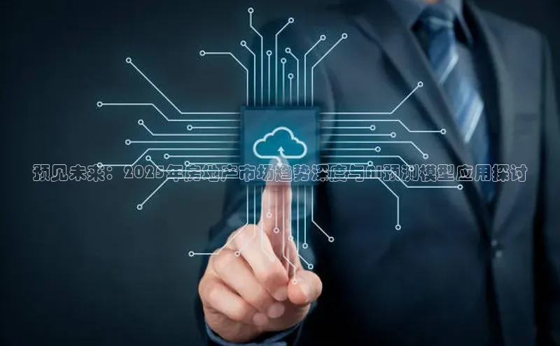 预见未来：2025年房地产市场趋势深度与AI预测模型应用探讨