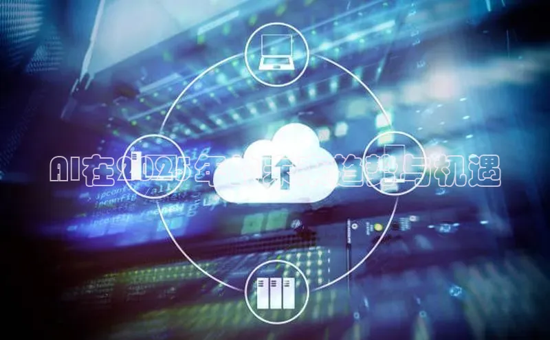 AI在2025年的未来趋势与机遇