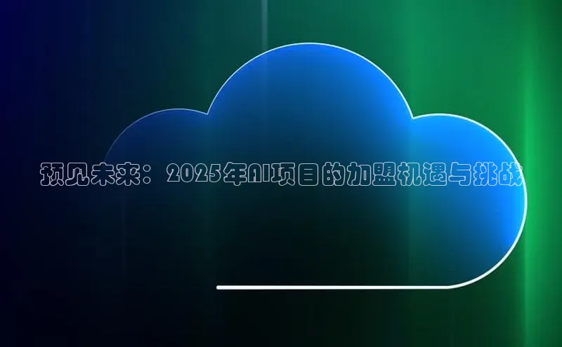 预见未来：2025年AI项目的加盟机遇与挑战