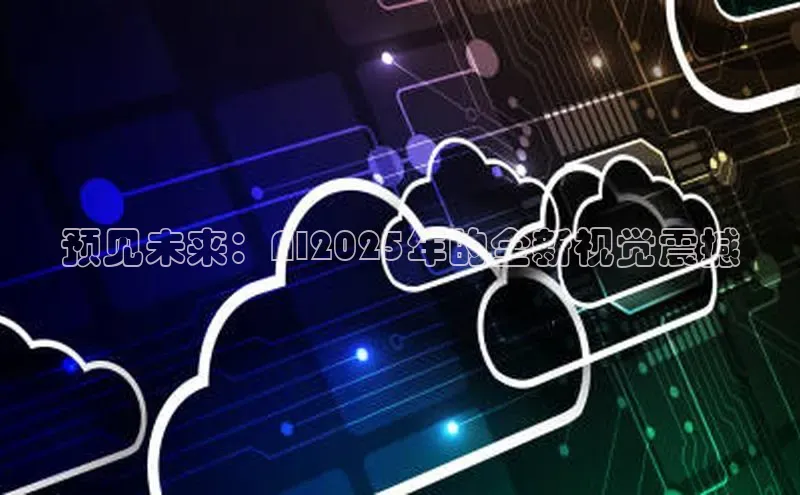 预见未来：AI2025年的全新视觉震撼