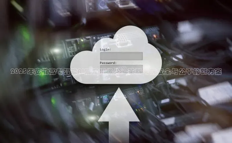 2025年安徽高考智能AI监控摄像头：革新考前安全与公平的新方案