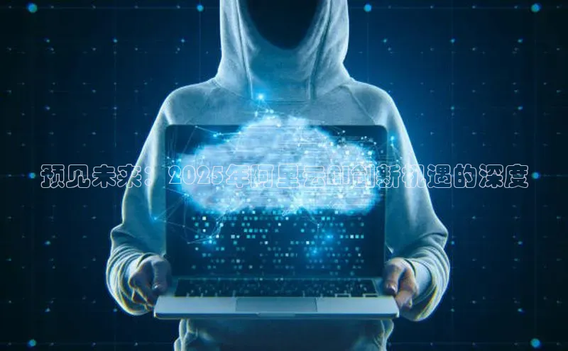 预见未来：2025年阿里云AI创新机遇的深度