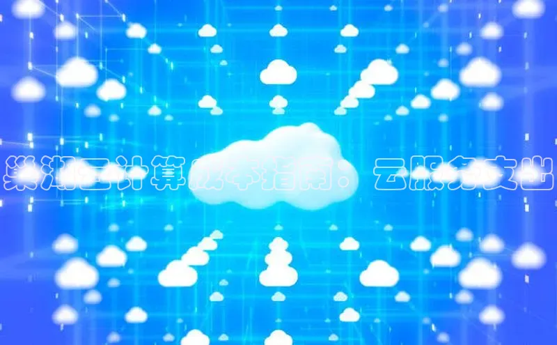 金年会·会官方入口登录度小满理财巢湖云计算成本指南：云服务支出