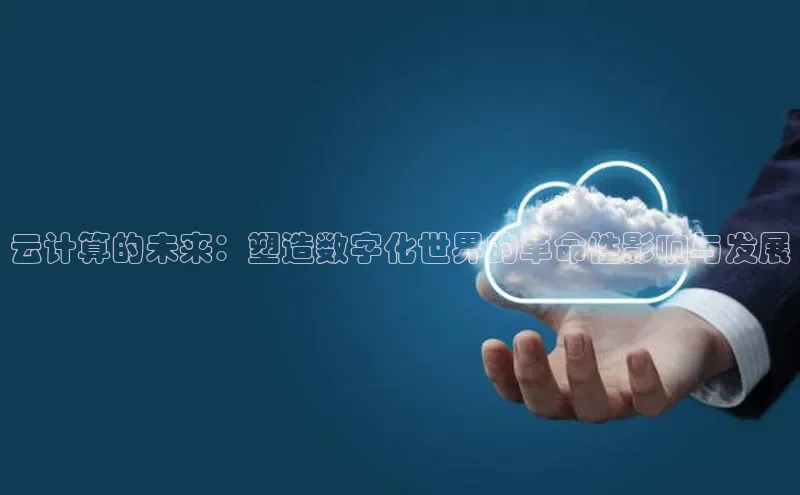 金年会哇咔哇咔文化云计算的未来：塑造数字化世界的革命性影响与发展