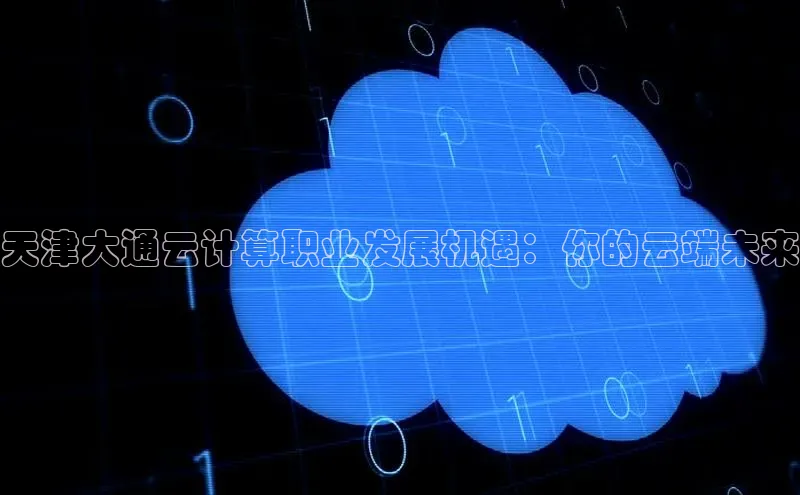 金年会 金字招牌诚信至上网易天津大通云计算职业发展机遇：你的云端未来
