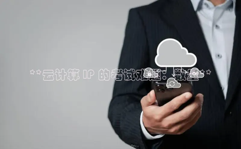 金年会电子游戏app百度大脑**云计算 IP 的考试难题：数量**