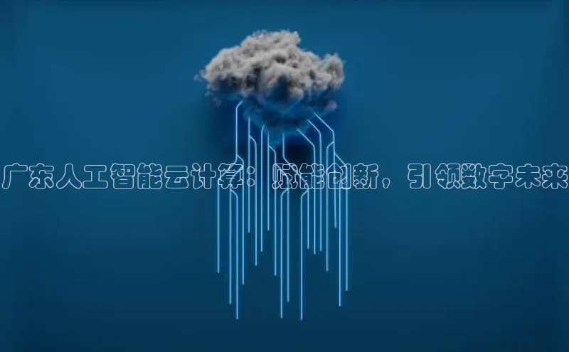 金年会金字招牌信誉至上登录网站如流广东人工智能云计算：赋能创新，引领数字未来