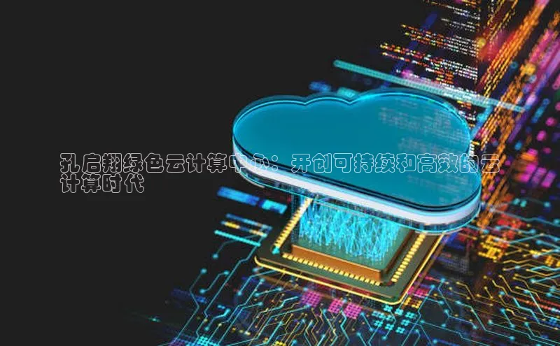金年会体育百度集团孔启翔绿色云计算中心：开创可持续和高效的云
计算时代