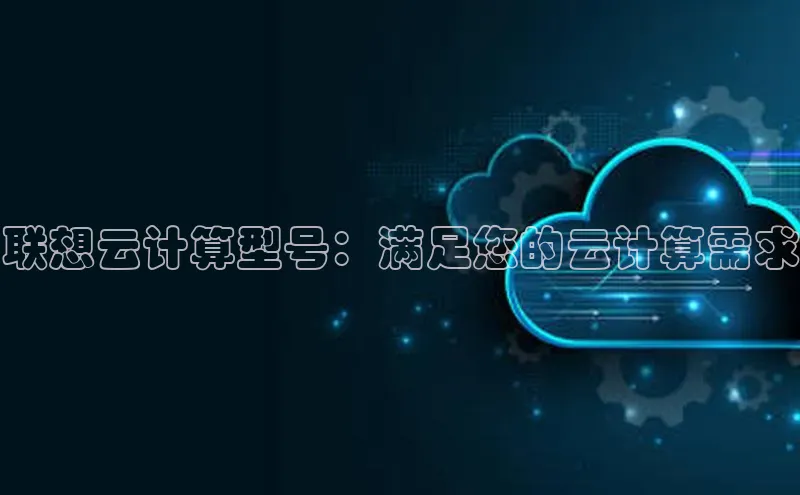 金年会电子游戏app官方百度人工翻译联想云计算型号：满足您的云计算需求