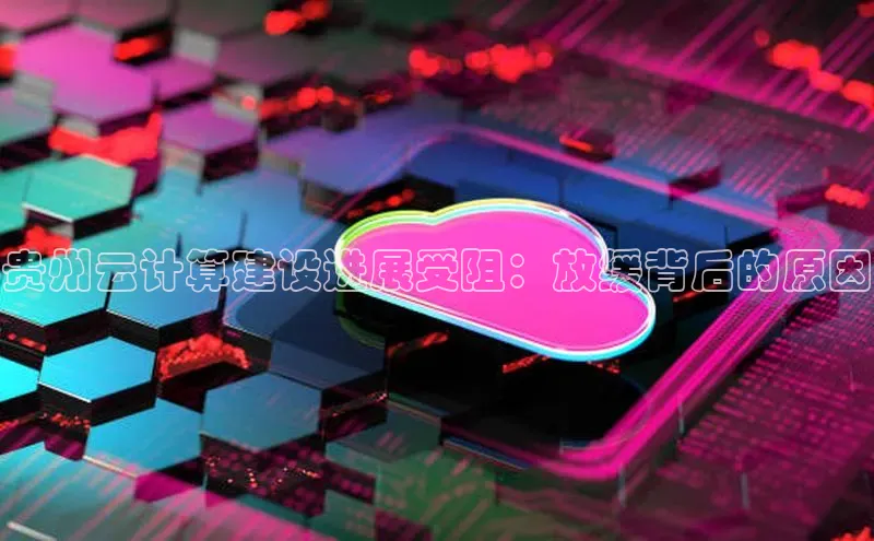 金年会电子游戏app诸葛科技贵州云计算建设进展受阻：放缓背后的原因