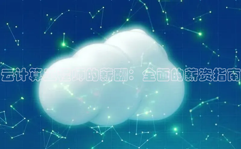 jinnianhui金年会登录入口中文在线云计算工程师的薪酬：全面的薪资指南