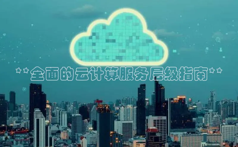 jinnianhui金年会登录入口观星盘**全面的云计算服务层级指南**