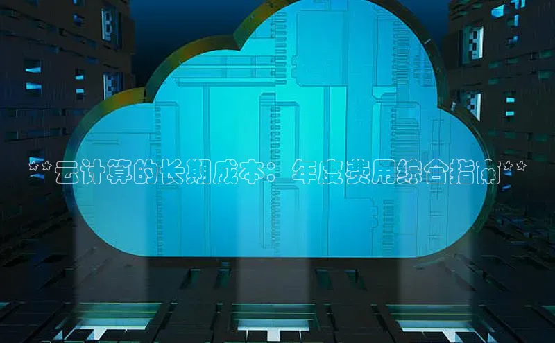 金年会网站入口百度安全社区**云计算的长期成本：年度费用综合指南**