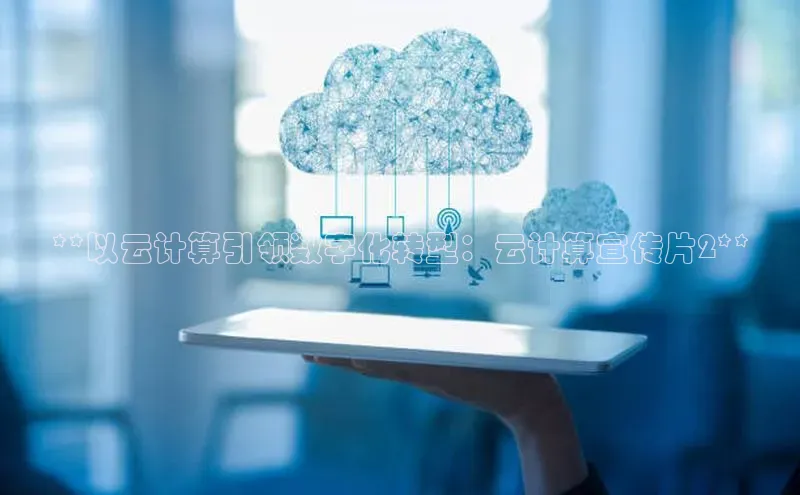 金年会app官方网百度移动开放平台**以云计算引领数字化转型：云计算宣传片2**