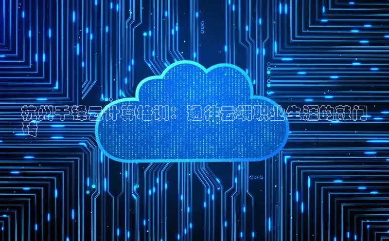 金年会官网登录入口百度手机输入法杭州千锋云计算培训：通往云端职业生涯的敲门
砖