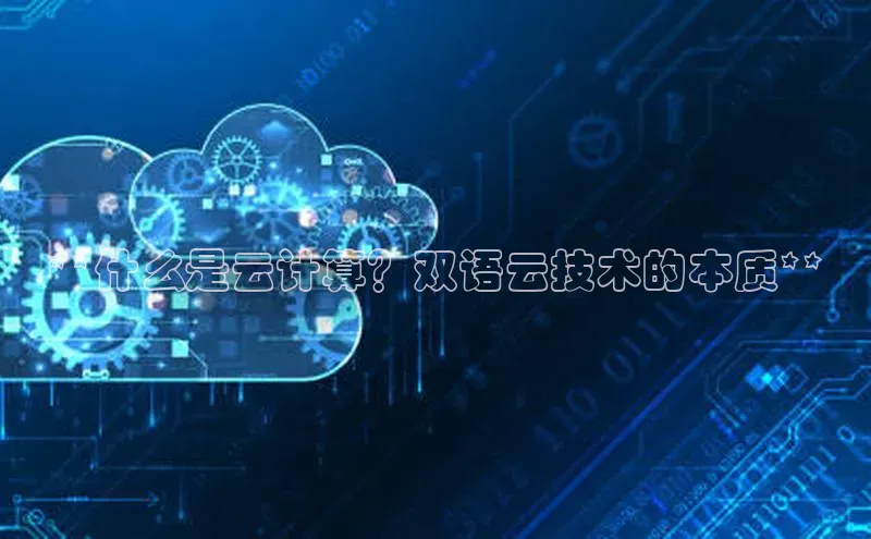 jinnian金年会极氪智能科技**什么是云计算？双语云技术的本质**