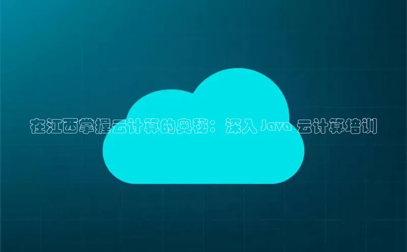 金年会金字招牌诚信至上|金年会首页赛富乐斯在江西掌握云计算的奥秘：深入 Java 云计算培训