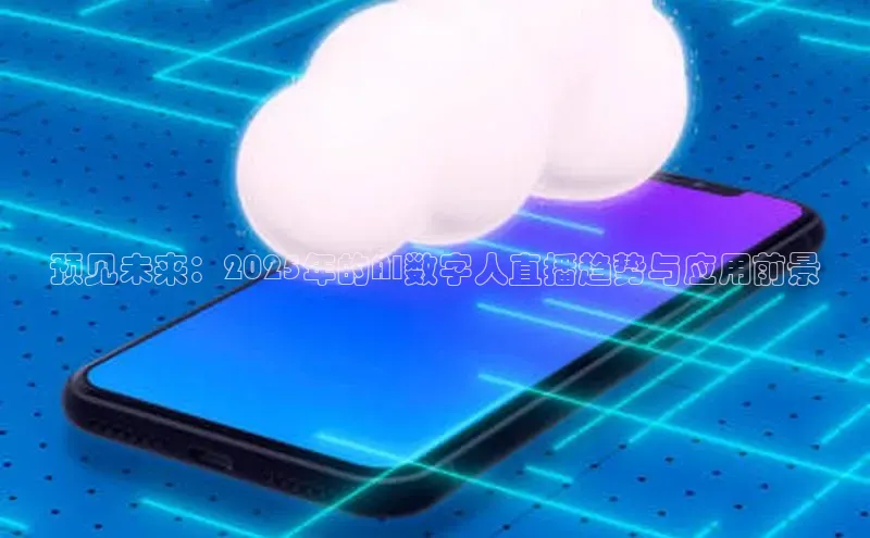 预见未来：2025年的AI数字人直播趋势与应用前景