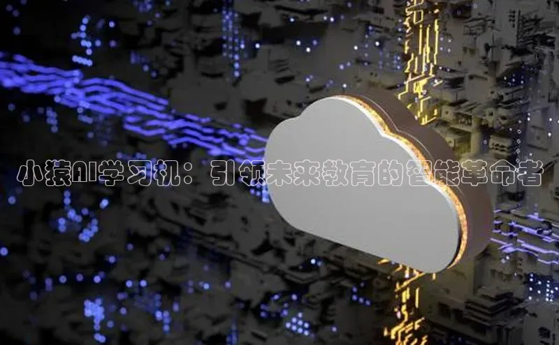 小猿AI学习机：引领未来教育的智能革命者